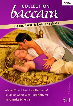 [Baccara - Collection 315] • Im Bann des Scheichs / Wie verführe ich meinen Ehemann? / Ein kleines Wort vom Glück entfernt